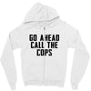 Go Ahead Call The Cops Zipper Hoodie