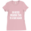 im never wearing this in a bar again Ladies Fitted T-Shirt