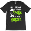 my broom broke! so now i nurse T-Shirt