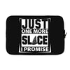Just One More Slice I Promise Laptop sleeve