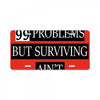 I got 99 problems But Surviving Ain't 1 License Plate