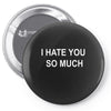 i hate you so much Pin-back button