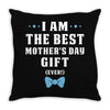 I Am The Best Mother's Day Gift Ever Boy Throw Pillow