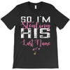So I'm Stealing His Last Name T-Shirt