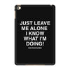 Just Leave Me Alone I Know What I'm Doing iPad Mini 4