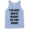 i'm not quite right in the head Tank Top