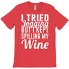 i tried jogging but i kept spilling my wine T-Shirt