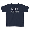 nope not today Toddler T-shirt