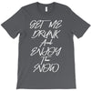 Get Me Drunk And Enjoy The Show T-Shirt