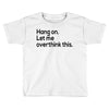let me overthink this Toddler T-shirt