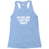 i'd flex but i like this shirt Racerback Tank