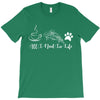 all i need in life T-Shirt