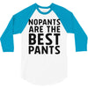 no pants are the best pants 3/4 Sleeve Shirt