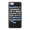 happily married to a man kicking the crap outta stomach cancer iPhone 7 Case