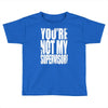 you're not my supervisor Toddler T-shirt