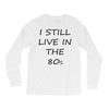 i still live in the 80s Long Sleeve Shirts