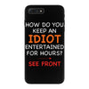 how do you keep an idiot entertained for hours see front iPhone 7 Plus Case