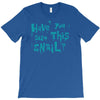 have you seen this snail T-Shirt