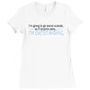 im going to go stand outside so if anyone asks im outstanding Ladies Fitted T-Shirt