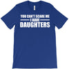 you can't scare me i have daughters T-Shirt