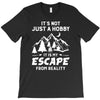 It's Not Just A Hobby It Is My Escape From Reality T-Shirt