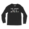 we were on a break Long Sleeve Shirts