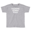 f'ckers gonna f'ck Toddler T-shirt