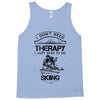 I Don't Need Therapy Just to Do Skiing Tank Top