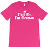 trust me, i'm german   deutschland germany person race text pride tee T-Shirt