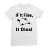 if it flies it dies duck Ladies Fitted T-Shirt