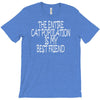 the enire cat population is my best friend T-Shirt