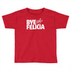 bye felicia Toddler T-shirt