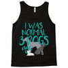 I WAS NORMAL 3 DOGS AGO Tank Top
