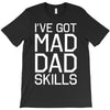 i've got mad dad skills T-Shirt