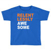 relentlessly awesome Toddler T-shirt