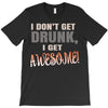 i don't get drunk T-Shirt