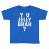 y u jelly brah Toddler T-shirt