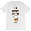 Ok But First Coffee T-Shirt
