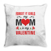 Forget it Girls My Mom Is My Valentine Throw Pillow