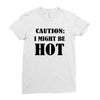 caution i might be hot Ladies Fitted T-Shirt