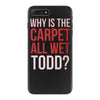 why is the carpet all wet todd.. iPhone 7 Plus Case