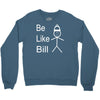 be like bill meme Crewneck Sweatshirt