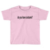 do you have costume Toddler T-shirt