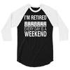 i'm retired every day is a weekend 3/4 Sleeve Shirt