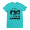 i am too emotionally attached to fictional characters Ladies Fitted T-Shirt
