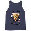 i do it for the pizza Tank Top
