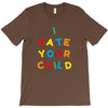 i hate your child T-Shirt