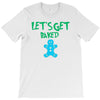 lets get baked T-Shirt