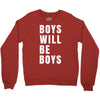boys will be boys Crewneck Sweatshirt