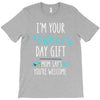 i'm your father's day gift mom says you're welcome T-Shirt